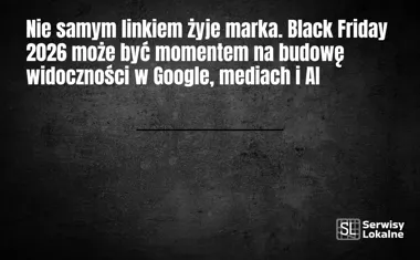 Obraz do artykułu: Nie samym linkiem żyje marka. Black Friday 2026 może być momentem na budowę widoczności w Google, mediach i AI