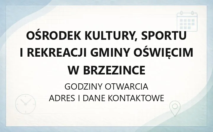 Ośrodek Kultury, Sportu i Rekreacji Gminy Oświęcim w Brzezince - kontakt, adresy i godziny