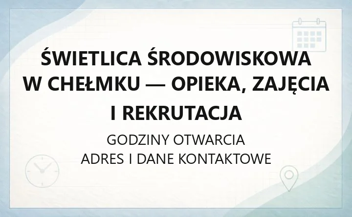 Świetlica Środowiskowa w Chełmku - opieka, zajęcia i rekrutacja